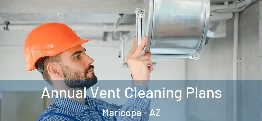 Annual Vent Cleaning Plans Maricopa - AZ