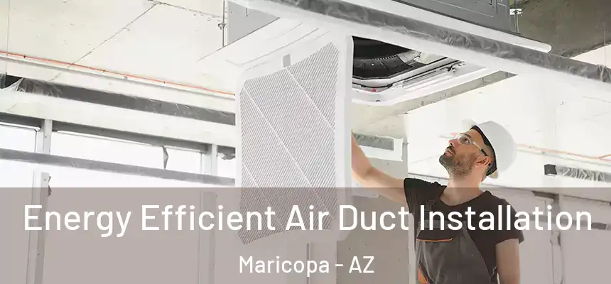  Energy Efficient Air Duct Installation Maricopa - AZ
