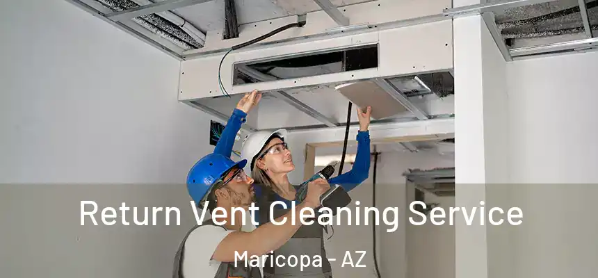 Return Vent Cleaning Service Maricopa - AZ